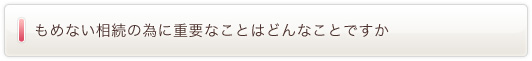 もめない相続の為に重要なことはどんなことですか