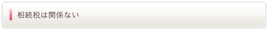 相続税は関係ない